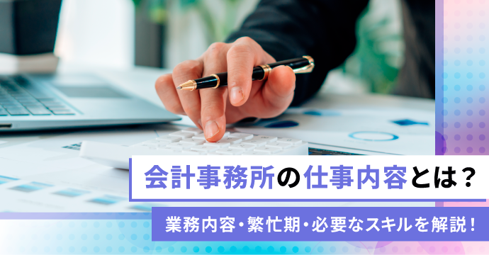 会計事務所の仕事内容とは？業務内容・繁忙期・必要なスキルを解説！
