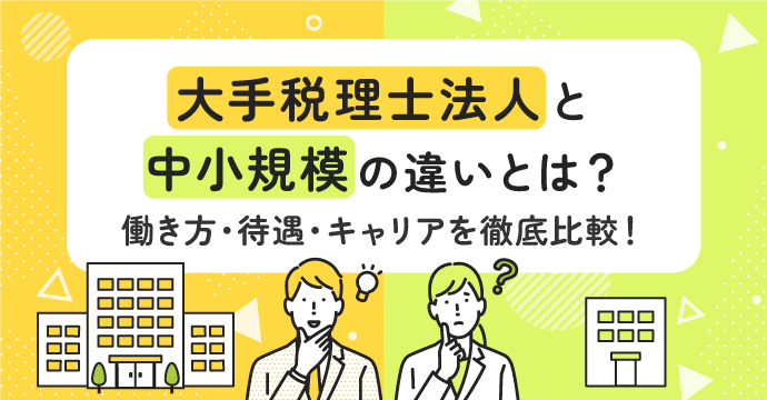 大手税理士法人と中小規模の違いとは？働き方・待遇・キャリアを徹底比較！