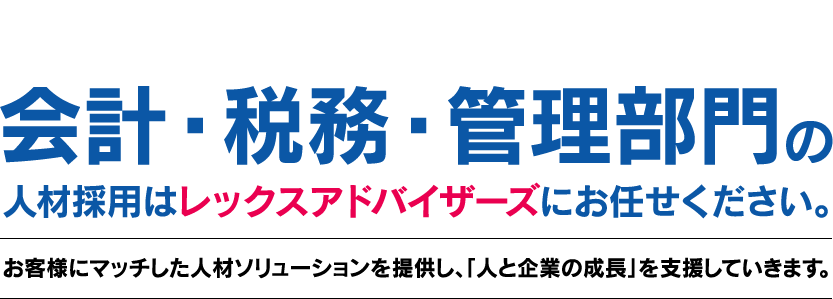 会計・税務・管理部門の人材採用はレックスアドバイザーズにお任せください。