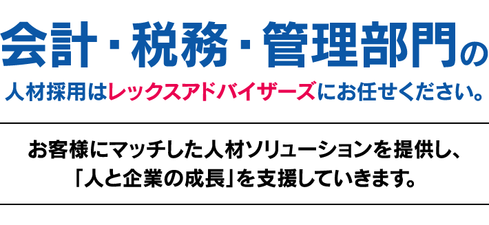 会計・税務・管理部門の人材採用はレックスアドバイザーズにお任せください。