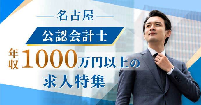 【名古屋・公認会計士】年収1000万円以上の転職・求人特集