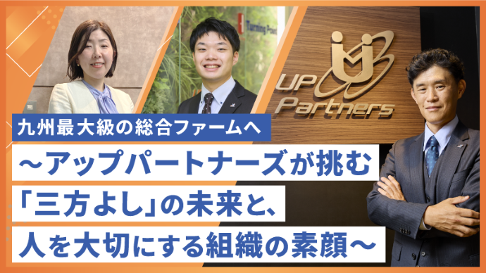 九州最大級の総合ファームへ～アップパートナーズが挑む「三方よし」の未来と、人を大切にする組織の素顔～