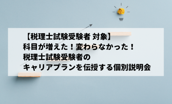【税理士試験受験者 対象】科目が増えた!変わらなかった!税理士試験受験者のキャリアプランを伝授する個別説明会を開催中